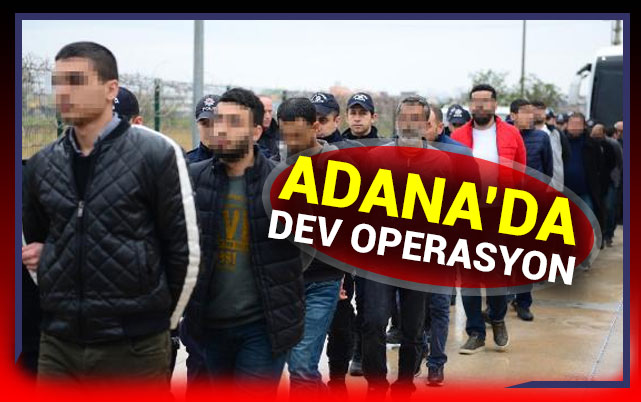 Adana’da Büyük Operasyon